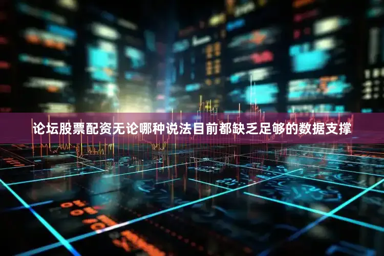 论坛股票配资无论哪种说法目前都缺乏足够的数据支撑